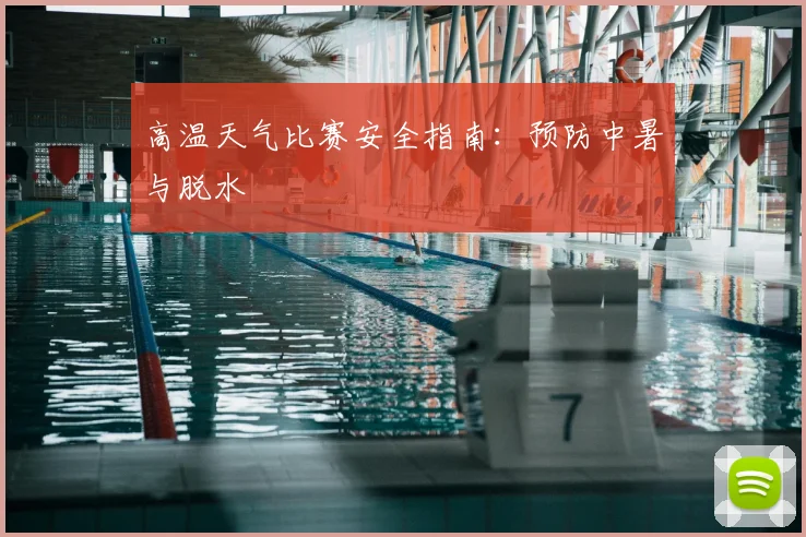 高温天气比赛安全指南:预防中暑与脱水