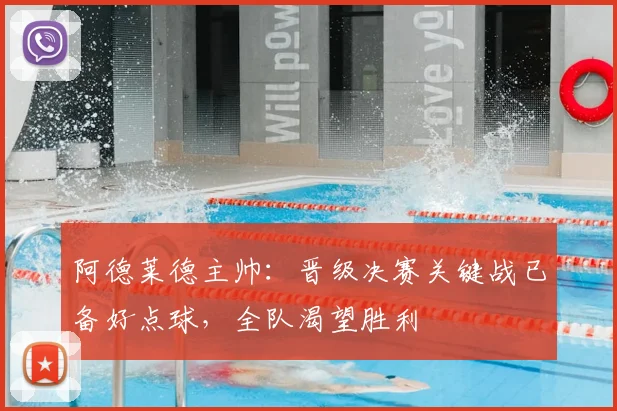 阿德莱德主帅:晋级决赛关键战已备好点球,全队渴望胜利